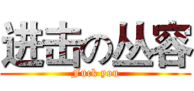 进击の丛容 (Fuck you)