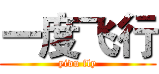 一度飞行 (yidu fly)