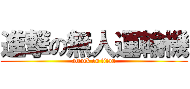 進撃の無人運輸機 (attack on titan)