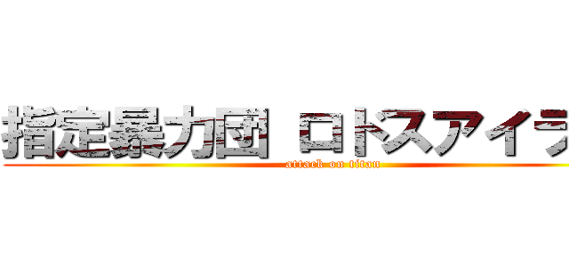 指定暴力団 ロドスアイランド (attack on titan)