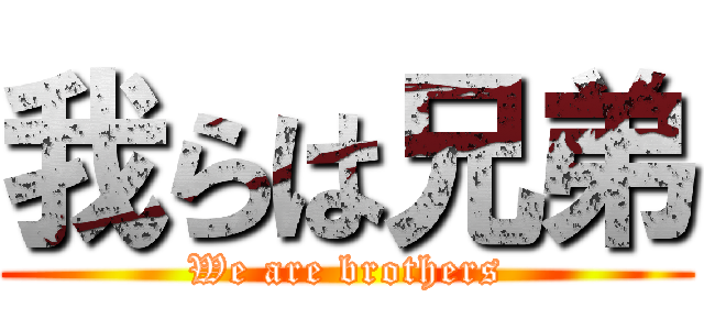 我らは兄弟 (We are brothers)