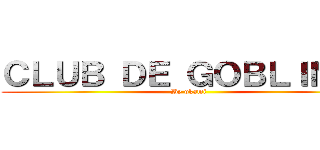 ＣＬＵＢ ＤＥ ＧＯＢＬＩＮ    (By okami )