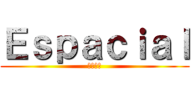 Ｅｓｐａｃｉａｌ (スペース)