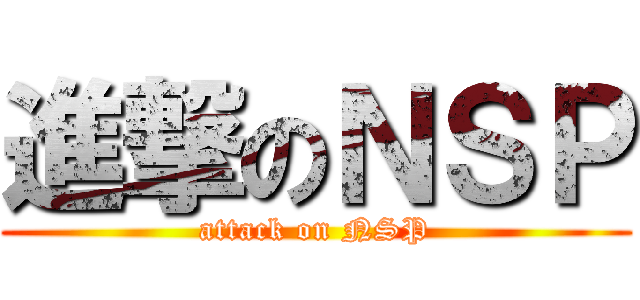 進撃のＮＳＰ (attack on NSP)