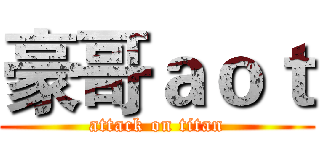 豪哥ａｏｔ (attack on titan)