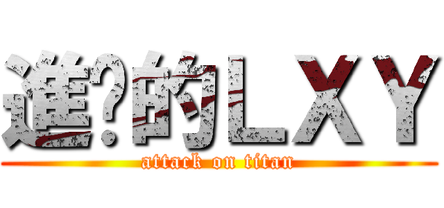 進擊的ＬＸＹ (attack on titan)