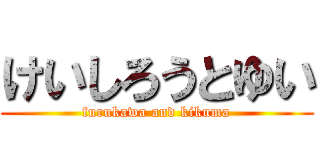 けいしろうとゆい (furukawa and kikuma)