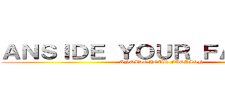 ＡＮＳＩＤＥ ＹＯＵＲ ＦＡＳＨＩＯＮ (ANSIDE YOUR FASHION)