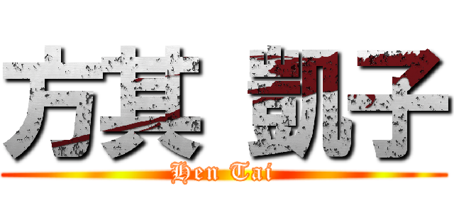 方其 凱子 (Hen Tai)