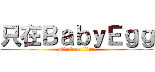 只在ＢａｂｙＥｇｇ (attack on titan)