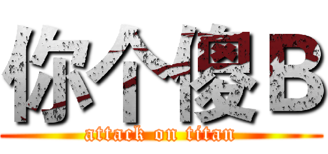 你个傻Ｂ (attack on titan)