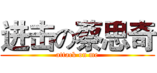 进击の蔡思奇 (attack on me)