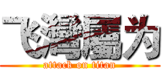飞灣屬为 (attack on titan)