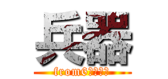 兵器 (from6グループ)