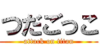 つだごっこ (attack on titan)