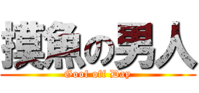 摸魚の男人 (Goof off Day)