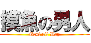 摸魚の男人 (Goof off Day)