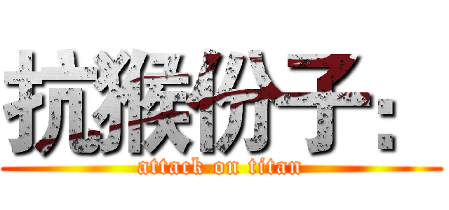 抗猴份子： (attack on titan)