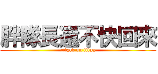 胖隊長還不快回來 (attack on titan)