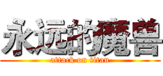 永远的魔兽 (attack on titan)