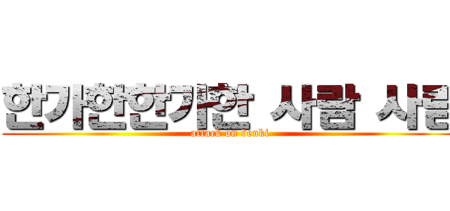 한가한한가한 사람 사람 (attack on benki)