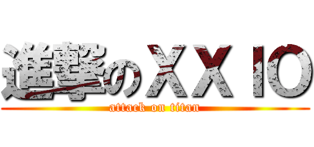 進撃のＸＸＩＯ (attack on titan)