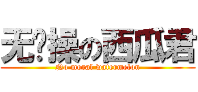 无节操の西瓜君 (No moral watermelon)