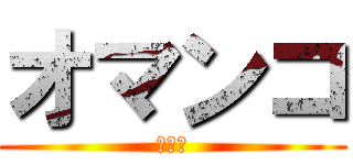 オマンコ (チンコ)