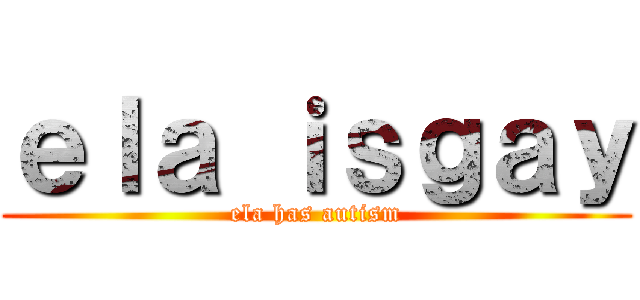 ｅｌａ ｉｓｇａｙ (ela has autism)