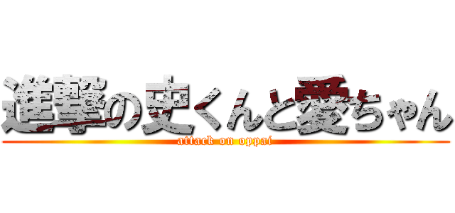 進撃の史くんと愛ちゃん (attack on oppai)