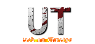 ＵＴ (attack on Umetyan)