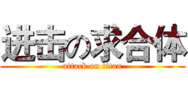 进击の求合体 (attack on titan)