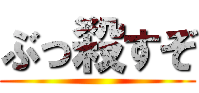 ぶっ殺すぞ ()
