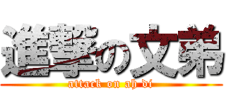 進撃の文弟 (attack on ah di)