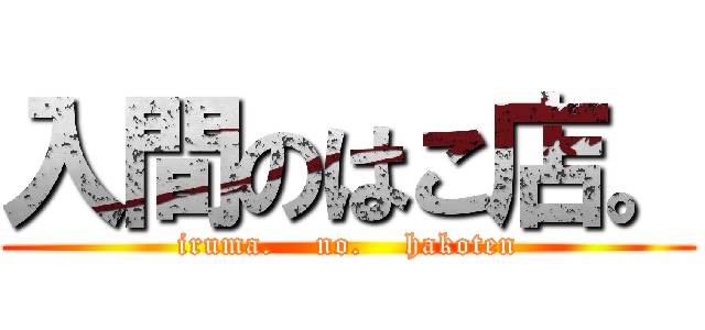 入間のはこ店。 (iruma.    no.    hakoten)