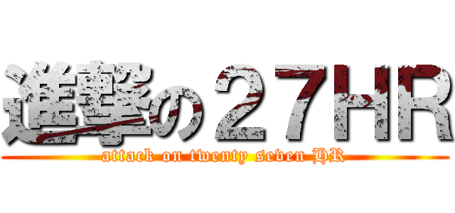進撃の２７ＨＲ (attack on twenty seven HR)
