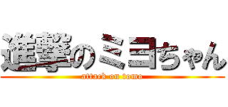 進撃のミヨちゃん (attack on tomo)