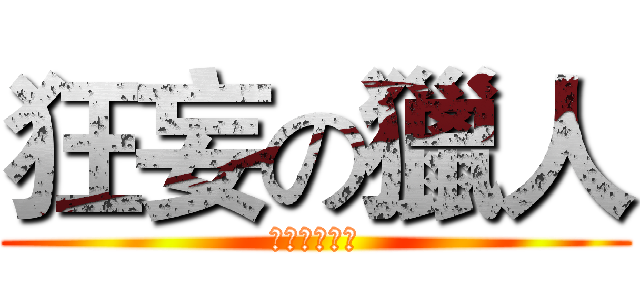 狂妄の獵人 (幹你娘太雞掰)