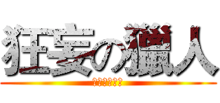 狂妄の獵人 (幹你娘太雞掰)