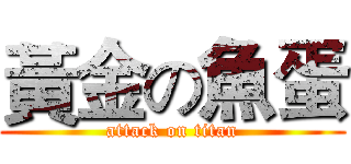 黃金の魚蛋 (attack on titan)