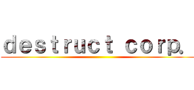 ｄｅｓｔｒｕｃｔ ｃｏｒｐ． ()