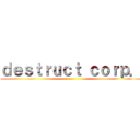 ｄｅｓｔｒｕｃｔ ｃｏｒｐ． ()