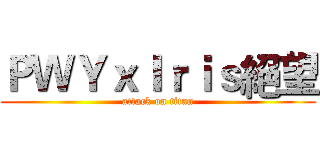 ＰＷＹｘＩｒｉｓ絕望 (attack on titan)