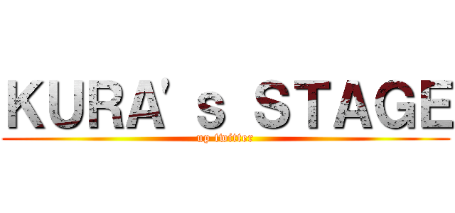 ＫＵＲＡ'ｓ ＳＴＡＧＥ (up twitter)