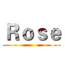 Ｒｏｓｅ ()