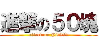 進撃の５０塊 (attack on NT$50)