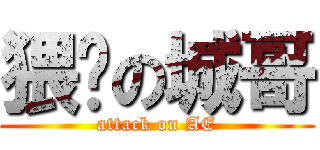 猥琐の城哥 (attack on AE)