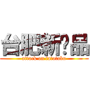 台肥新產品 (attack on fatotaku)