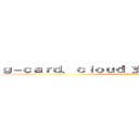 ｇ－ｃａｒｄ．ｃｌｏｕｄ 支那ＳＰＡＭに騙されるな (shina spam)