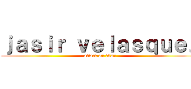 ｊａｓｉｒ ｖｅｌａｓｑｕｅｚ (attack on titan)